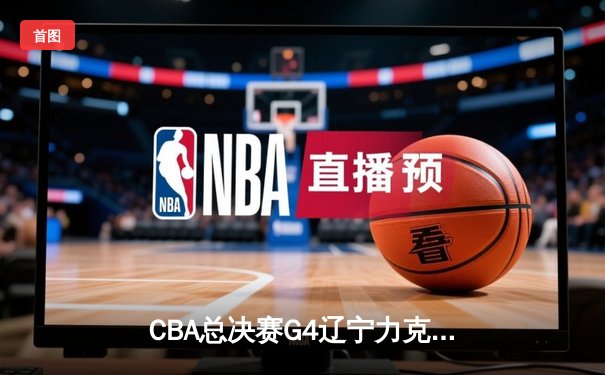 CBA总决赛G4辽宁力克新疆 总比分3-0夺赛点 赵继伟伤退引担忧
