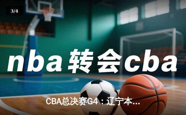 CBA总决赛G4：辽宁本钢力克新疆伊力特，总比分3-0夺赛点 - 3