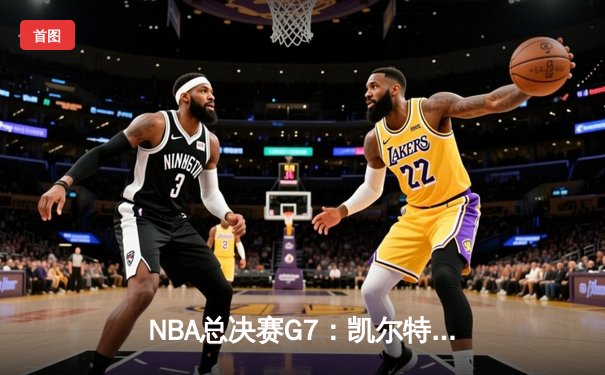 NBA总决赛G7：凯尔特人加时险胜勇士，塔图姆51分创纪录夺冠