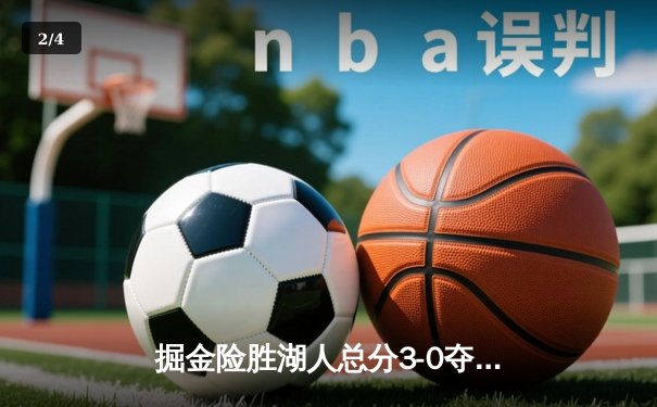 掘金险胜湖人总分3-0夺赛点，约基奇24+15+9统治加时 - 2